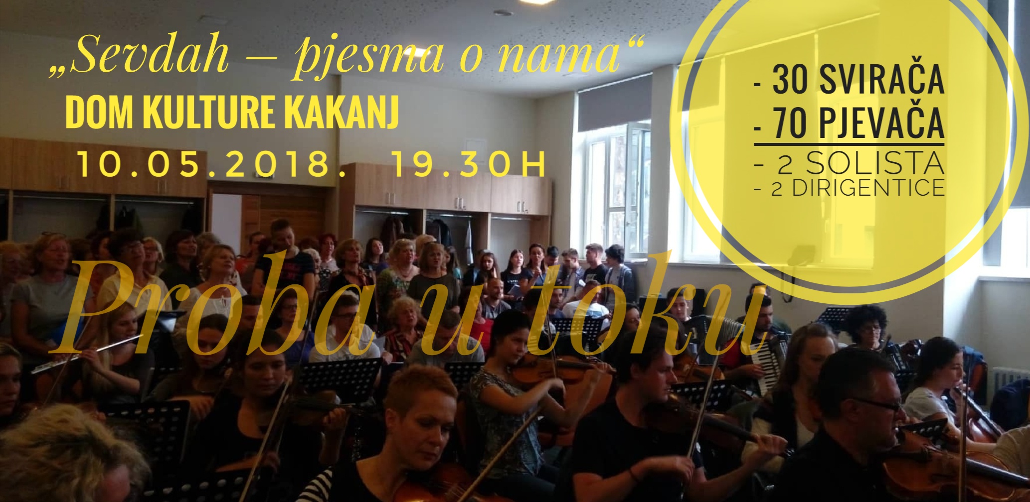 U toku probe za koncert zakazan za 10.5.2018. u Domu kulture Kakanj (u ponedjeljak press): 30 svirača, 70 pjevača, 2 solista, 2 dirigentice